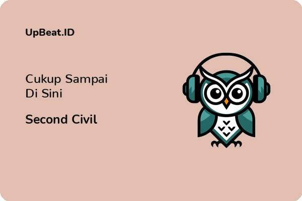 Lirik Lagu Second Civil – Cukup Sampai Di Sini