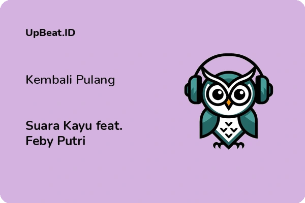 Cover Lirik Lagu Kembali Pulang Suara Kayu feat. Feby Putri Dan Maknanya