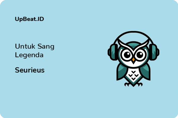 Lirik Lagu Seurieus – Untuk Sang Legenda