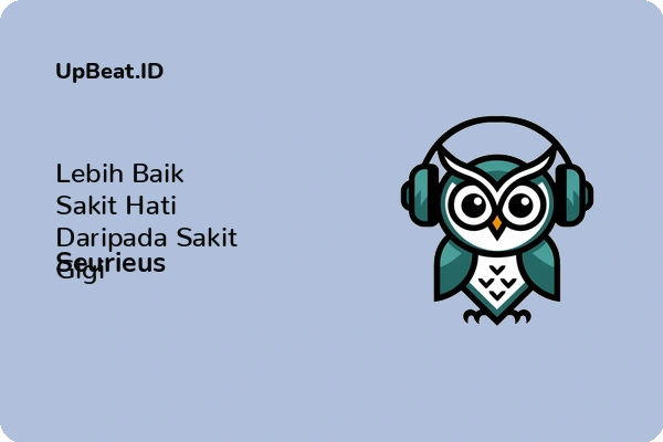 Lirik Lagu Seurieus – Lebih Baik Sakit Hati Daripada Sakit Gigi