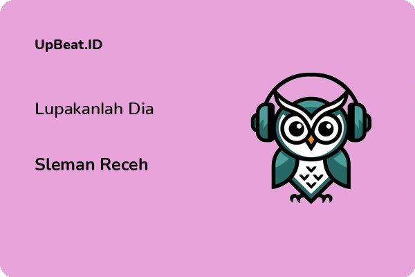 Lirik Lagu Sleman Receh – Lupakanlah Dia