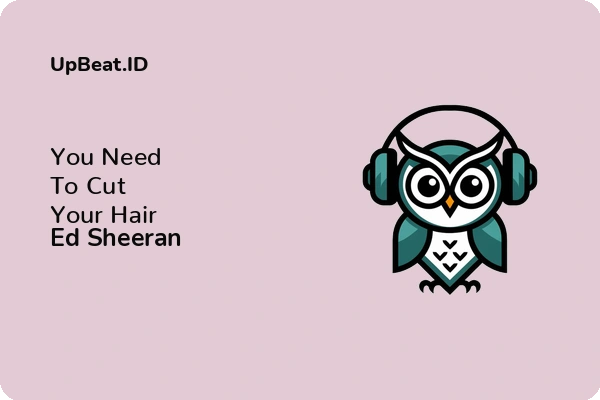 Lirik Lagu Ed Sheeran – You Need To Cut Your Hair