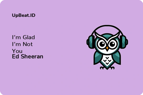 Lirik Lagu Ed Sheeran – I’m Glad I’m Not You