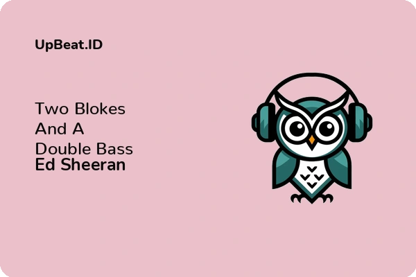 Lirik Lagu Ed Sheeran – Two Blokes And A Double Bass