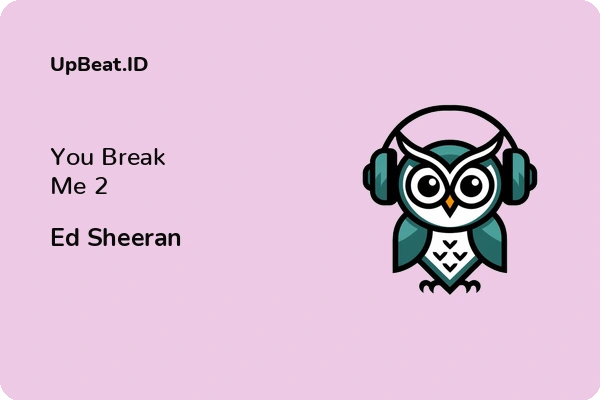 Lirik Lagu Ed Sheeran – You Break Me 2