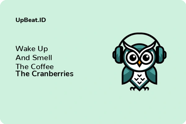 Cover Lirik Lagu Wake Up And Smell The Coffee The Cranberries Dan Maknanya