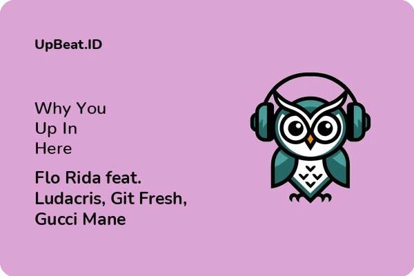 Cover Lirik Lagu Why You Up In Here Flo Rida feat. Ludacris, Git Fresh, Gucci Mane Dan Maknanya