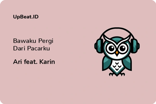 Lirik Lagu Ari feat. Karin – Bawaku Pergi Dari Pacarku