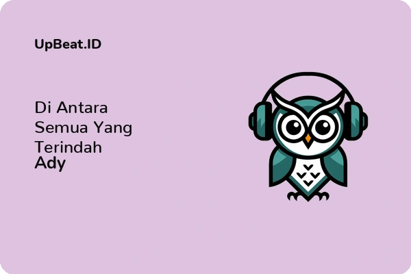 Lirik Lagu Ady – Di Antara Semua Yang Terindah