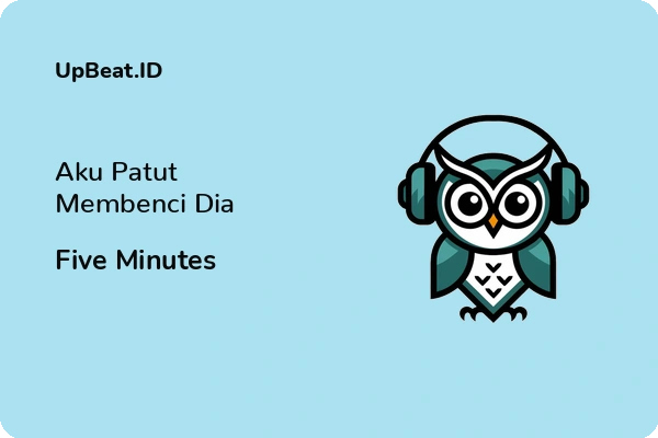 Lirik Lagu Five Minutes – Aku Patut Membenci Dia