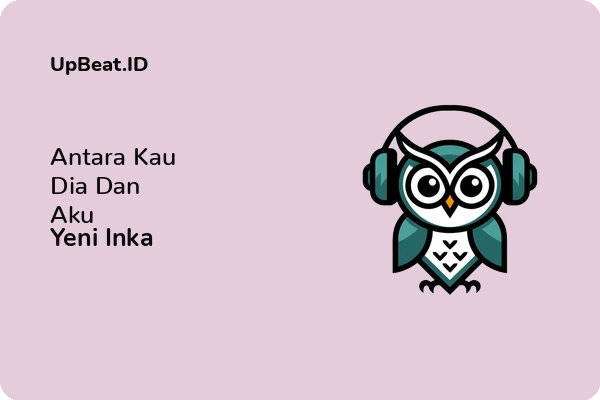 Lirik Lagu Yeni Inka – Antara Kau Dia Dan Aku