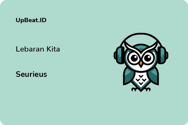 Lirik Lagu Seurieus – Lebaran Kita