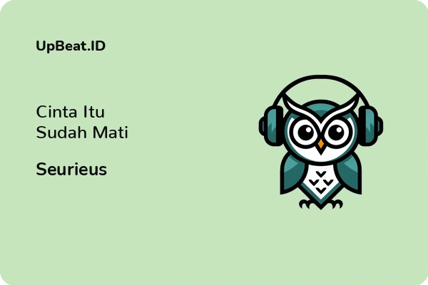 Lirik Lagu Seurieus – Cinta Itu Sudah Mati