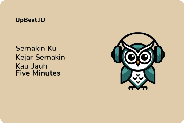 Lirik Lagu Five Minutes – Semakin Ku Kejar Semakin Kau Jauh