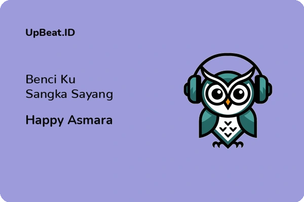 Lirik Lagu Happy Asmara – Benci Ku Sangka Sayang