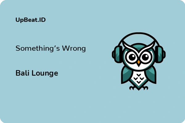 Cover Lirik Lagu Something’s Wrong Bali Lounge Dan Maknanya