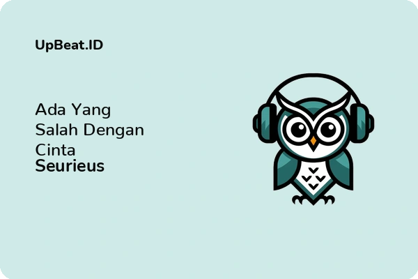 Lirik Lagu Seurieus – Ada Yang Salah Dengan Cinta