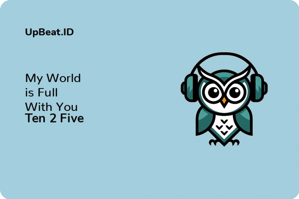 Lirik Lagu Ten 2 Five – My World is Full With You