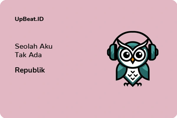 Lirik Lagu Republik – Seolah Aku Tak Ada