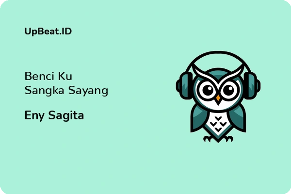 Lirik Lagu Eny Sagita – Benci Ku Sangka Sayang