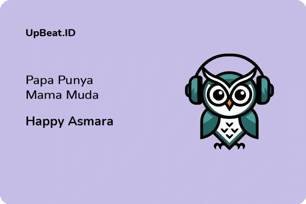 Lirik Lagu Happy Asmara – Papa Punya Mama Muda