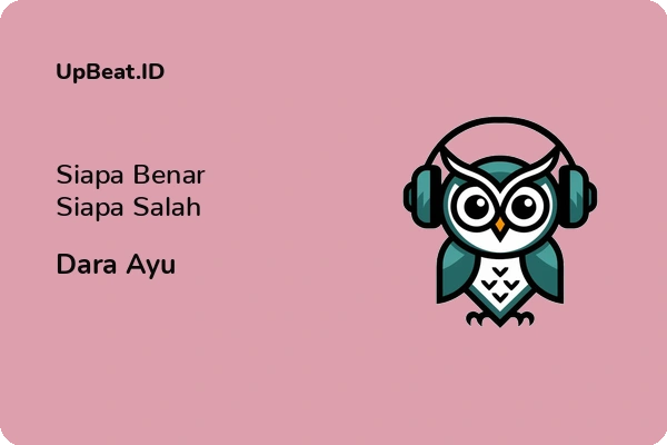 Lirik Lagu Dara Ayu – Siapa Benar Siapa Salah