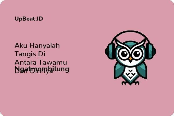 Lirik Lagu Ngatmombilung – Aku Hanyalah Tangis Di Antara Tawamu Dan Dirinya