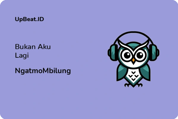 Lirik Lagu NgatmoMbilung – Bukan Aku Lagi