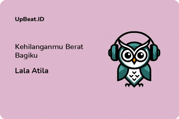 Lirik Lagu Lala Atila – Kehilanganmu Berat Bagiku